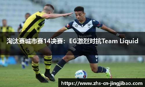 淘汰赛城市赛14决赛：EG激烈对抗Team Liquid